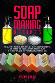 Her natural process is simple, versatile, and it always turns out! Soap Making Recipes The Ultimate Natural Homemade Diy Recipe Book For Organic And Nourishing Liquid Laundry And Bar Soaps With Essential Oils For Personal And Business Use Amazon De Childs Joseph Fremdsprachige Bucher