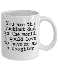 You Are The Luckiest Dad In The World I Would Love To Have Me As A Daughter Funn Christmas Presents For Dad Birthday Presents For Dad Funny Christmas Presents