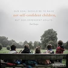 Our Goal Should Be To Raise Not Self Confident Children But God Dependent Adults Paul Tautges Confidence Kids Meaningful Poems Biblical Womanhood
