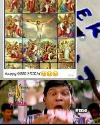 Good friday is a paid holiday and day off but not for those of you that work on easter.you get thanksgiving and still have to work. List Of Best Good Friday Tamil Memes