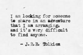 I Am Looking For Someone To Share In An Adventure That I Am Arranging I Am Looking For Someone To Share In An Adventure That I Am Arranging And It S Very Difficult To Find Anyone J R R Tolkien Tolkien Quotes Cool Words Quotes