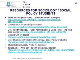 Thus, the degree in sociology gives you the possibility to find a job in spheres that deal with public relations, public and administrative services, social work with people and human services, and also education, research, and counseling. The Careers Service Moving On Career Planning For