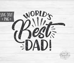 Instant Svg Dxf Png World S Best Dad Svg Dad Svg Fathers Etsy Worlds Best Dad Best Dad Dad To Be Shirts