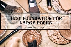 best foundation for large pores top 5