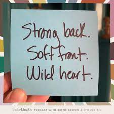 From Brene On Strong Backs Soft Fronts And Wild Hearts Brene Brown
