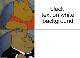 This meme template uses a square layout with montserrat font at the top. Tuxedo Winnie The Pooh Meme Imgflip