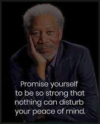 Promise yourself to be so strong that nothing can disturb your peace of  mind.