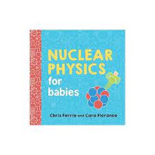 Nuclear Physics For Babies Baby University By Chris Ferrie Cara Florance Board Book Nuclear Physics Physics Homeschool Books