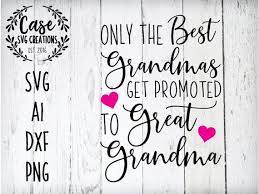 Download Only The Best Grandmas Get Promoted To Great Grandma Svg Etsy