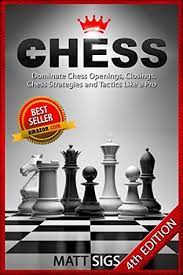 How to beat anyone at chess: Chess Dominate Chess Openings Closings Chess Strategies And Tactics Like A Pro By Matt Sigs