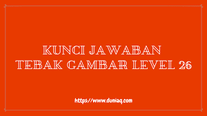 Kunci jawaban tebak gambar level 27. Kunci Jawaban Tebak Gambar Level 26 Lengkap Ragam Informasi