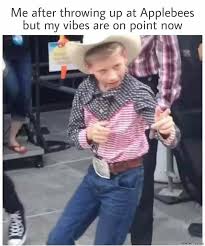 Me After Throwing Up At Applebees But My Vibes Are On Point Meme Memezila Com