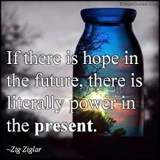 Emilysquotes Com Hope Future Power Present Inspirational Encouraging Zig Ziglar Hope Quotes Hope Quotes Inspirational Future Life Quotes