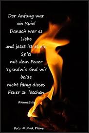 Anneeulias Kunstseite Ja Das Spiel Mit Dem Feuer Nennt Sich Auch Liebe Schone Spruche Liebe Liebesspruche Liebe