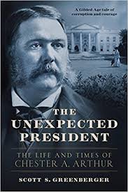A Review of Scott S. Greenberger's “The Unexpected President: The Life and  Times of Chester A. Arthur”