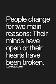 People Change For Two Main Reasons Their Minds Have Open Or Their Hearts Have Been Broken Quote Words Words Quotes Life Quotes