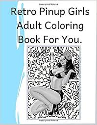 Each drawing is carefully crafted with. Retro Pinup Girls Adult Coloring Book For You Grayscale Coloring Books For Adults Anytime Fantasy Vintage Sexy Pinup Girls With Mandala Designs Relax And Color Away Stress Amazon De Coloru Colorus Fremdsprachige Bucher