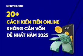 20+ CÁCH KIẾM TIỀN ONLINE KHÔNG CẦN VỐN DỄ NHẤT NĂM 2025 - Rentracks Vietnam