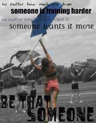 No Matter How Hard You Train Someone Is Training Harder No Matter How Bad You Want It Someone Wants It More Be Th Color Guard Quotes Color Guard Colour Guard