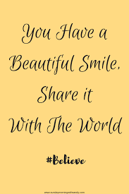 Believe You Have A Beautiful Smile Show It To The World Pass It On Smile Quotes Smile Quotes Beautiful Beautiful Smile