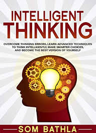 Intelligent (comparative more intelligent or intelligenter. Amazon Com Intelligent Thinking Overcome Thinking Errors Learn Advanced Techniques To Think Intelligently Make Smarter Choices And Become The Best Version Of Yourself Power Up Your Brain Book 1 Ebook Bathla Som Kindle Store