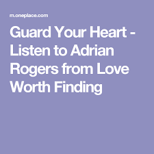  Guard Your Heart Love Worth Finding With Adrian Rogers Guard Your Heart Listening Adrian Rogers Sermons
