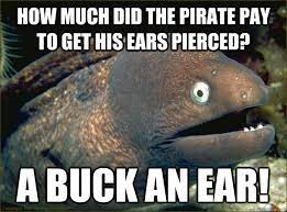 How Much Did The Pirate Pay To Get His Ears Pierced A Buck An Ear Bad Joke Eel Quickmeme