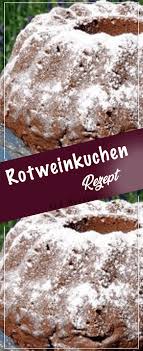 Rotweinkuchen Rezept Kochen Rezepte Einfach Kostlich Rotweinkuchen Weinkuchen Gugelhupf Rezept