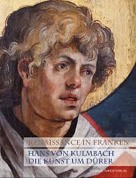 Renaissance in Franken. Hans von Kulmbach und die Kunst um Dürer