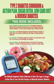 That may be a burning question on your mind if you have been. Type 2 Diabetes Cookbook Action Plan Sugar Detox Low Carb Diet Reverse Diabetes 4 Books In 1 Bundle The Ultimate Beginner S Book Collection To Beat Sugar Cravings Low
