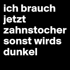 Zwar wird es nun schon später als 16 uhr dunkel, doch bis man wirklich abends wieder sonnenlicht hat, dauert es noch eine weile. Ich Brauch Jetzt Zahnstocher Sonst Wirds Dunkel Post By Lichtblick On Boldomatic