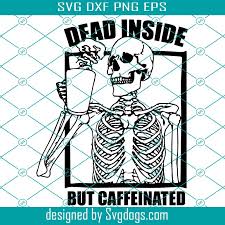 Download Dead Inside But Caffeinated Svg Funny Print For Tshirt Positive Skull With Coffee Svg Svgdogs