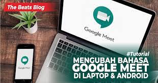 Cara Mengubah Bahasa Di Google Meet Di Android Dan Laptop The Beats Blog