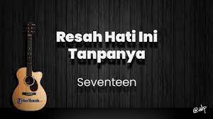 Chord Resah Hati Ini Tanpanya Seventeen Kunci Gitar Dasar Dari C Lirik Lagu Memikirkan Dia Tribunmanado Co Id