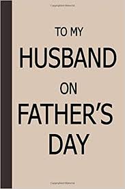 Your dad or husband may think he doesn't want anything for father's day. To My Husband On Father S Day Fun Notebook Gift For Birthday Chrismas Father S Day Gift Gift Idea For Men Husband From Wife Great Alternative To Card Is Every Word Rabab Word