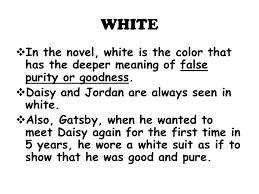 White is mainly used to describe the character's innocence, fakeness, and corruption. Colour Symbolism In The Great Gatsby Ppt Video Online Download