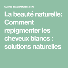 La Beaute Naturelle Comment Repigmenter Les Cheveux Blancs Solutions Naturelles Health And Beauty Health Beauty