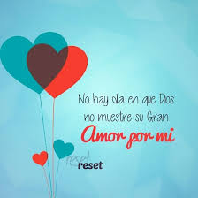 No Hay Dia En Que Dios No Muestra Su Gran Amor Por Mi Reset God Loves You God Loves Me Dear God