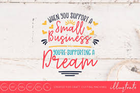 Free When You Support A Small Business You Are Supporting A Dream Svg Cut Crafter File Free Download Png Svg Dxf And Eps Files