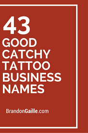 401 Good Catchy Tattoo Business Names Catchy Business Name Ideas Business Names Unique Business Names