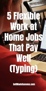 5 Flexible Work At Home Jobs That Pay Well Typing Self Made Success Work From Home Jobs Home Jobs Data Entry Jobs