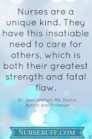 Nurses Are A Unique Kind They Have This Insatiable Need To Care For Others Which Is Both The In 2020 Nurse Quotes Nurse Quotes Inspirational Pediatric Nursing Quotes