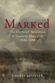 Marked: The Witchcraft Persecution of Goodwife Unise Cole 1656-1680:  Lassiter, Cheryl: 9781519357304: Amazon.com: Books