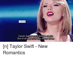 Lyrics Cause Baby L Could Build A Castle Out Of All The Brick They Threw At Me N Taylor Swift New Romantics Baby It S Cold Outside Meme On Me Me
