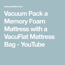 Vacuum Pack A Memory Foam Mattress With A Vacuflat Mattress Bag Youtube Memory Foam Mattress Foam Mattress Memory Foam