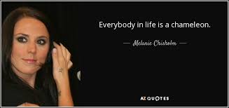 These are the best examples of chameleon quotes on poetrysoup. Melanie Chisholm Quote Everybody In Life Is A Chameleon