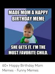 Check spelling or type a new query. Mademoma Happy Birthday Meme She Gets Iti M The Most Favorite Child 60 Happy Birthday Mom Memes Funny Memes Birthday Meme On Me Me