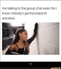 Nobody can help what they look like, and that's not what we are about. Me Talking To The Group Chat Even Tho I Know Nobody S Gonna Respond Anyways Ifunny Top Memes Stupid Funny Memes Funny Relatable Memes
