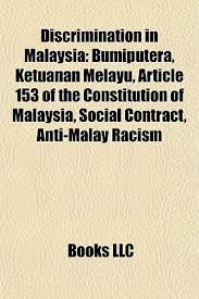 Critics consider it to create an unnecessary and racialist distinction 1malaysia stresses national unity and ethnic tolerance. Discrimination In Malaysia Bumiputera Ketuanan Melayu Article 153 Of The Constitution Of Malaysia Social Contract Anti Malay Racism By Books Llc