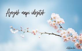 Minde n ked ves a. Anyak Napi Idezetek